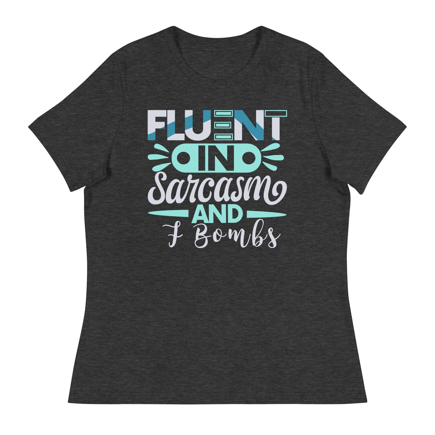 Women's Fluent In Sarcasm And F Bombs Relaxed T-Shirt