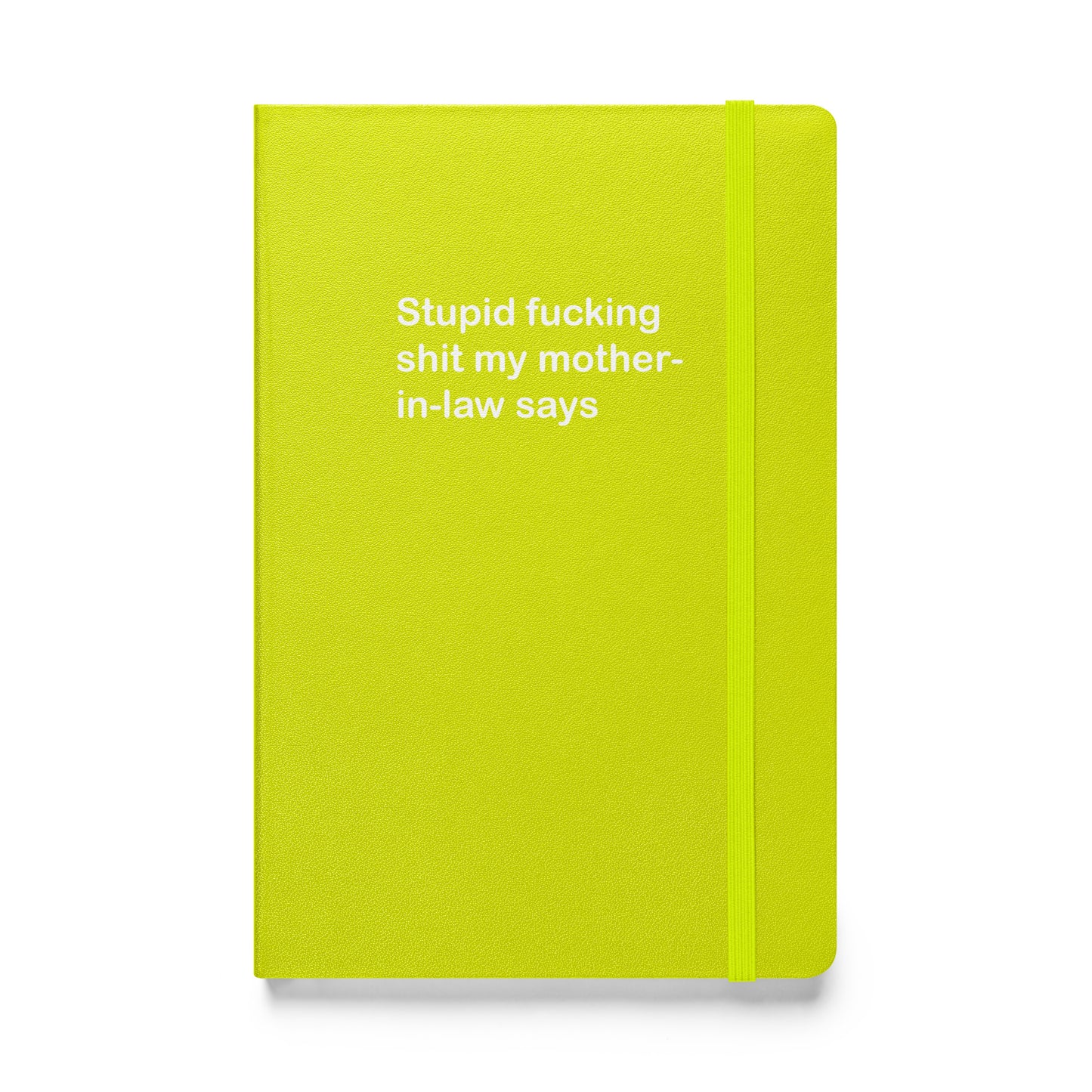Stupid Fucking Shit My Mother-in-Law Says hardcover bound notebook