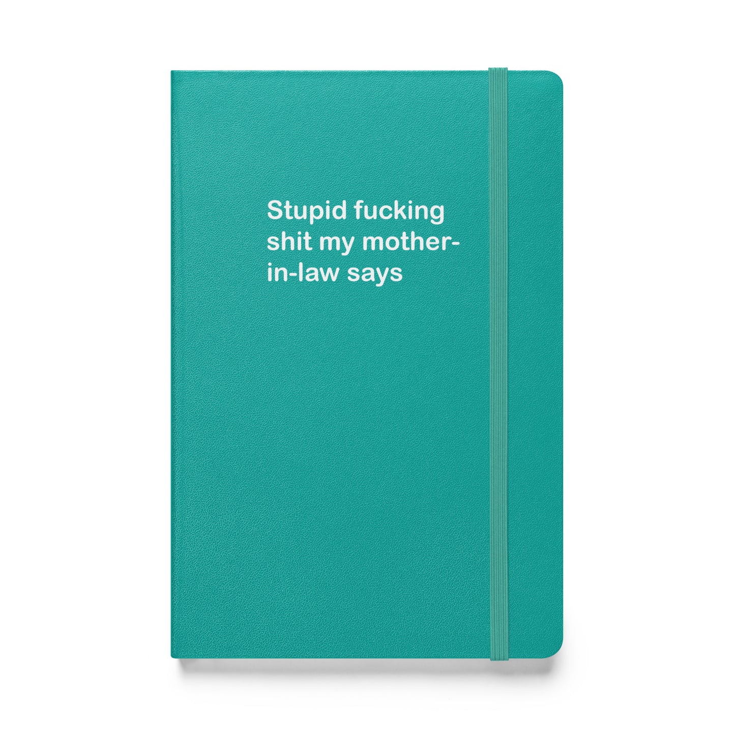 Stupid Fucking Shit My Mother-in-Law Says hardcover bound notebook